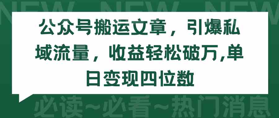 （9795期）公众号搬运文章，引爆私域流量，收益轻松破万，单日变现四位数-初创源码